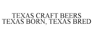 TEXAS CRAFT BEERS TEXAS BORN, TEXAS BRED