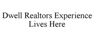 DWELL REALTORS EXPERIENCE LIVES HERE