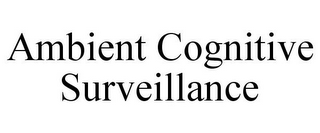 AMBIENT COGNITIVE SURVEILLANCE