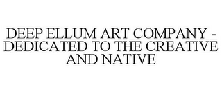 DEEP ELLUM ART COMPANY - DEDICATED TO THE CREATIVE AND NATIVE