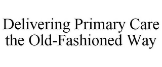 DELIVERING PRIMARY CARE THE OLD-FASHIONED WAY