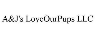 A&J'S LOVEOURPUPS LLC