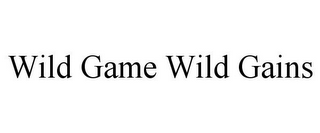 WILD GAME WILD GAINS