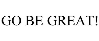 GO BE GREAT!