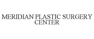 MERIDIAN PLASTIC SURGERY CENTER