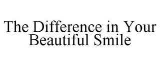 THE DIFFERENCE IN YOUR BEAUTIFUL SMILE