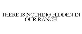 THERE IS NOTHING HIDDEN IN OUR RANCH