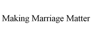 MAKING MARRIAGE MATTER