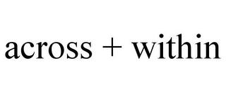 ACROSS + WITHIN