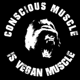 CONSCIOUS MUSCLE IS VEGAN MUSCLE