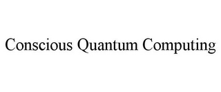 CONSCIOUS QUANTUM COMPUTING