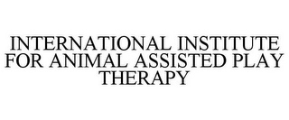 INTERNATIONAL INSTITUTE FOR ANIMAL ASSISTED PLAY THERAPY