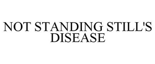 NOT STANDING STILL'S DISEASE