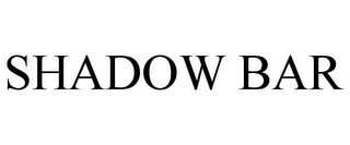 SHADOW BAR