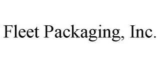 FLEET PACKAGING, INC.