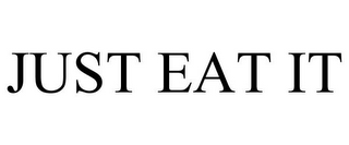 JUST EAT IT