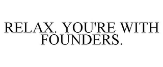 RELAX. YOU'RE WITH FOUNDERS.