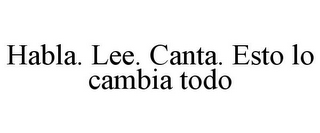 HABLA. LEE. CANTA. ESTO LO CAMBIA TODO