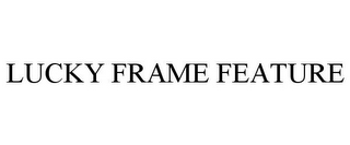 LUCKY FRAME FEATURE