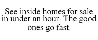 SEE INSIDE HOMES FOR SALE IN UNDER AN HOUR. THE GOOD ONES GO FAST.