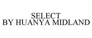 SELECT BY HUANYA MIDLAND