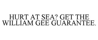 HURT AT SEA? GET THE WILLIAM GEE GUARANTEE.