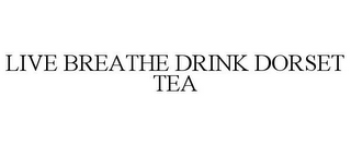 LIVE BREATHE DRINK DORSET TEA