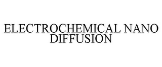 ELECTROCHEMICAL NANO DIFFUSION