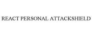 REACT PERSONAL ATTACKSHIELD