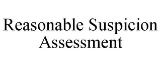 REASONABLE SUSPICION ASSESSMENT