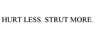 HURT LESS. STRUT MORE.