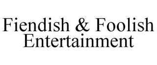 FIENDISH & FOOLISH ENTERTAINMENT