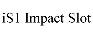 IS1 IMPACT SLOT