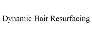 DYNAMIC HAIR RESURFACING