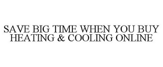 SAVE BIG TIME WHEN YOU BUY HEATING & COOLING ONLINE