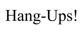 HANG-UPS!