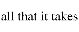 ALL THAT IT TAKES