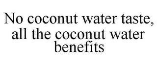 NO COCONUT WATER TASTE, ALL THE COCONUT WATER BENEFITS