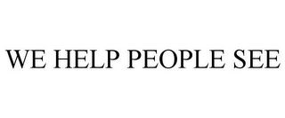 WE HELP PEOPLE SEE