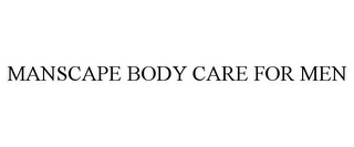 MANSCAPE BODY CARE FOR MEN