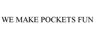 WE MAKE POCKETS FUN