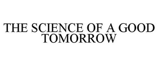 THE SCIENCE OF A GOOD TOMORROW