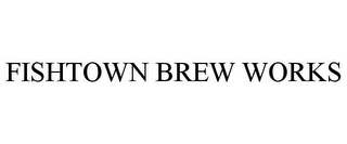 FISHTOWN BREW WORKS