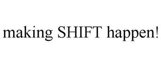 MAKING SHIFT HAPPEN!