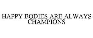 HAPPY BODIES ARE ALWAYS CHAMPIONS
