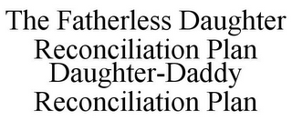 THE FATHERLESS DAUGHTER RECONCILIATION PLAN DAUGHTER-DADDY RECONCILIATION PLAN