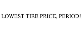 LOWEST TIRE PRICE, PERIOD!