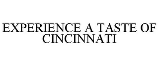 EXPERIENCE A TASTE OF CINCINNATI