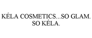 KÉLA COSMETICS...SO GLAM. SO KÉLA.