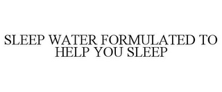 SLEEP WATER FORMULATED TO HELP YOU SLEEP